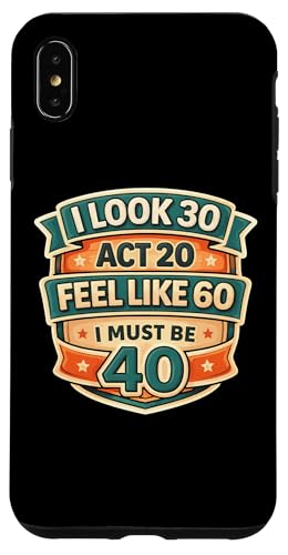 I Look 30 Act 20 Feel Like 60 I Must Be 40 40th Birthday Fun �X�}�z�P�[�X iPhone XS Max �p