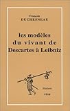  Les modèles du vivant de Descartes à Leibniz de Duchesneau. François (2000) Broché