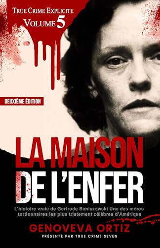 La maison de l’enfer: L’histoire vraie de Gertrude Baniszewski: Une des mères tortionnaires les plus tristement célèbres d’Amérique (True Crime Explicite t. 5)