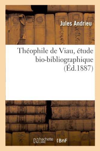 Théophile de Viau, étude bio-bibliographique: avec une pièce inédite du poète et un tableau généalogique (French Edition)