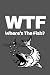 WTF Where's The Fish?: Funny Fishing Lovers Notebook/Journal (6” X 9”)