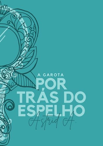 A Garota por trás do Espelho (A Garota do Espelho Livro 1) - Athena, Astrid 