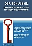 Der Schlüssel zu Gesundheit und die Quelle für langes, junges Aussehen: Mit 65 noch aussehen wie Anfang 40 - ohne Botox, Operationen etc. - Christine Meintrup 