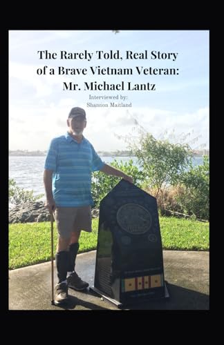 The Rarely Told, Real Story of a Brave Vietnam Veteran: Mr. Michael Lantz