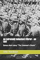 An Extremely Reluctant Führer - an ISOT: Bonus short story "The Coleman's Choke" 1697035809 Book Cover