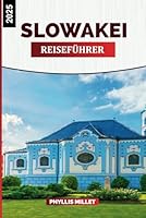 SLOWAKEI REISEFÜHRER 2025: Eine Reise durch mittelalterliche Städte, malerische Nationalparks und lebendige Kulturfestivals (German Edition) B0F5NPJY5Y Book Cover