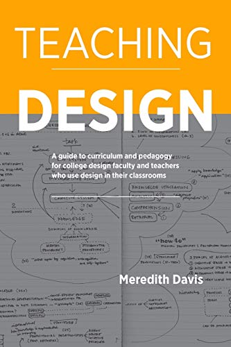 Teaching Design: A Guide to Curriculum and Pedagogy for College Design Faculty and Teachers Who Use Design in Their Classrooms