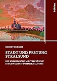 Stadt und Festung Stralsund: Die schwedische Militärpräsenz in Schwedisch-Pommern 1721–1807 (Quellen und Studien aus dem Landesarchiv Mecklenburg-Vorpommern 20)