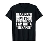 Dear Math Solve Your Own Problems Funny Sarcastic T Shirt