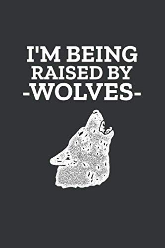 I'm Being Raised By Wolves: 6x9 Journal for Writing Down Daily Habits, Diary, Notebook (Wolf Themed Book)