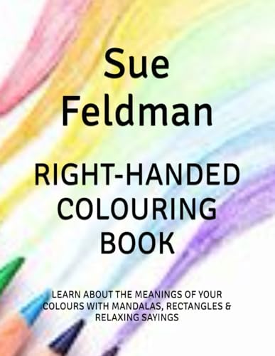RIGHT-HANDED COLOURING BOOK: LEARN ABOUT THE MEANINGS OF YOUR COLOURS WITH MANDALAS, RECTANGLES & RELAXING SAYINGS