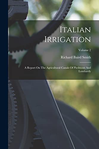 Italian Irrigation: A Report On The Agricultural Canals Of Piedmont And Lombardy; Volume 2 (Afrikaans Edition)