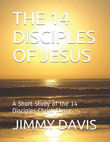 STUDIES ON THE 14 DISCIPLES OF JESUS: A Short Study of the 14 Disciples of Christ
