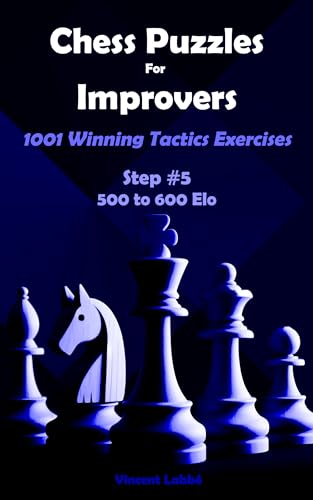 Chess Puzzles For Improvers - 1001 Winning Tactics Exercises - Step #5 - 500 to 600 Elo (Chess Puzzles: From Beginner to Master Book 8) (English Edition)