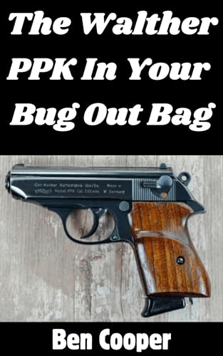 The Walther PPK In Your Bug Out Bag: Yay or Nay? (SHTF Guns Book 20)