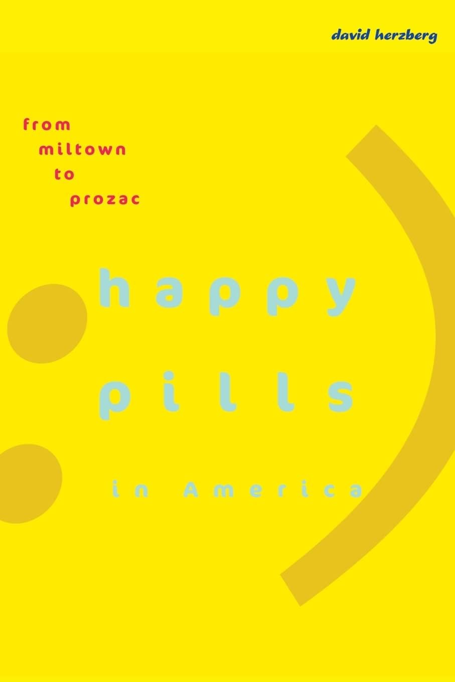 Happy Pills in America: From Miltown to Prozac