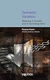 Semantic Variation: Meaning in Society and in Sociolinguistics (COLLECTED WORKS OF RUQAIYA HASAN)
