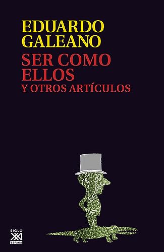 Ser como ellos y otros artículos (Biblioteca Eduardo Galeano nº 6)