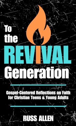 To the Revival Generation: Gospel-Centered Reflections on Faith for Christian Teens & Young Adults