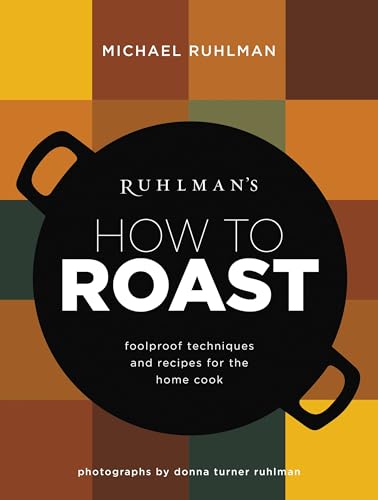 Ruhlman's How to Roast: Foolproof Techniques and Recipes for the Home Cook (Ruhlman's How to..., 1)