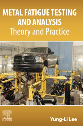 Metal Fatigue Testing and Analysis: Theory and Practice