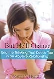 But He'll Change: End the Thinking That Keeps You in an Abusive Relationship