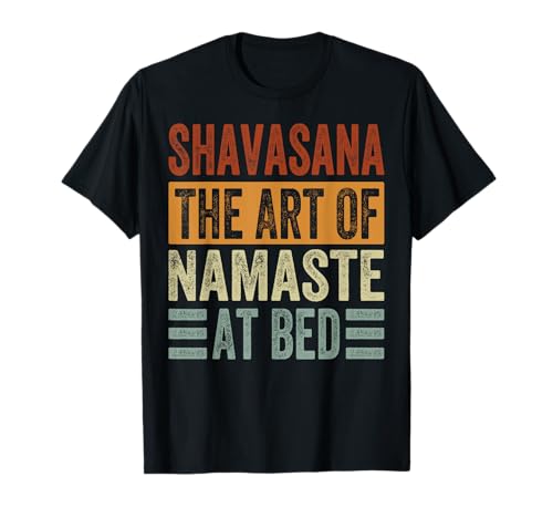 Shavasana The Art Of Namaste At Bed - Funny Yoga Camiseta