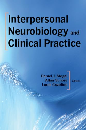 Interpersonal Neurobiology and Clinical Practice (Norton Series on Interpersonal Neurobiology Book 0)