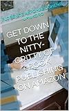 GET DOWN TO THE NITTY-GRITTY OF eBOOK PUBLISHING ON AMAZON (English Edition)