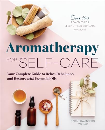 Aromatherapy for Self-Care: Your Complete Guide to Relax, Rebalance, and Restore with Essential Oils Paperback – January 14, 2020