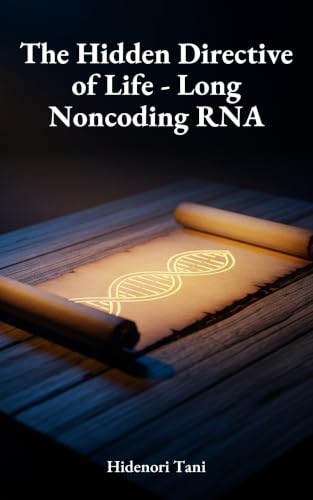 The Hidden Directive of Life - Long Noncoding RNA: The Molecular Biology of Genome's Dark Matter