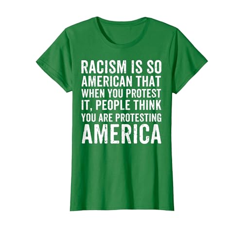 Racism is So American that When You Protest It Anti Racism T-Shirt, Women, Kelly Green, Large