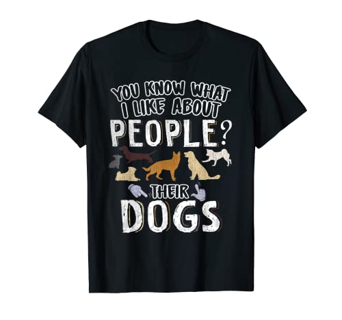 You Know What I Like About People Their Dogs Funny Dogs T-Shirt