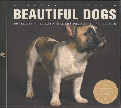 The Ivy Press Beautiful Dogs: Portraits of Champion Breeds Preened to Perfection
