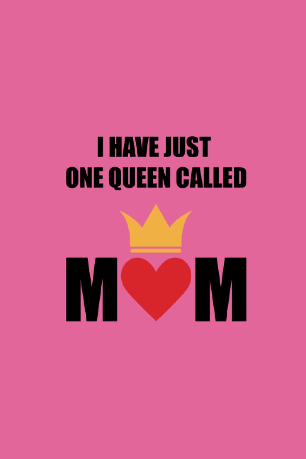 I have just one queen called MOM: Nice Journal Gift for Mother's Day, Notebook Gift For Mum, Personalized Notebook For Her.