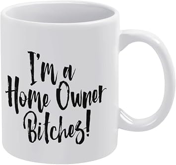 Im A Home Owner Bitches Mug - Real Estate Closing Gift Coffee Mug 11Oz Ceramic Cute Mugs,Funny Mugs,Gift for Coffee Lovers and Collectors