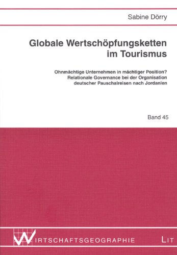 Preisvergleich Produktbild Globale Wertschöpfungsketten im Tourismus: Ohnmächtige Unternehmen in mächtiger Position Relationale Governance bei der Organisation deutscher Pauschalreisen nach Jordanien