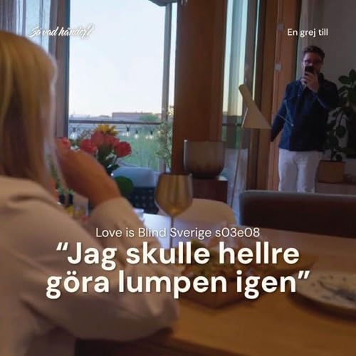 En grej till: Love is Blind Sverige s03e08 &ndash; &rdquo;Jag skulle hellre g&ouml;ra lumpen igen&rdquo;