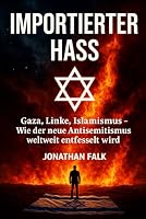 IMPORTIERTER HASS: Gaza, Linke, Islamismus! Wie der neue Antisemitismus weltweit entfesselt wird (German Edition) B0F63593X6 Book Cover