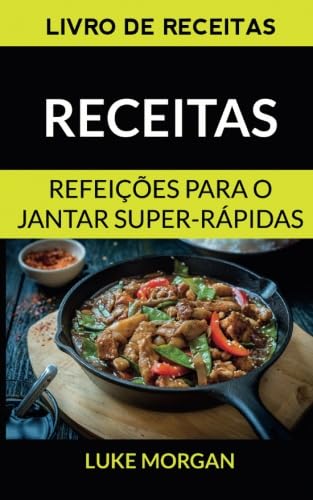 Receitas: Refeições para o jantar super-rápidas (Livro de receitas) (Portuguese Edition)