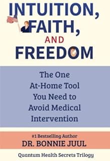Intuition, Faith, and Freedom: The One At-Home Tool You Need to Avoid Medical Intervention (Quantum Health Secrets)