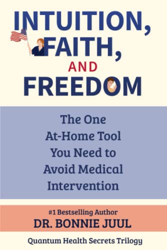 Intuition, Faith, and Freedom: The One At-Home Tool You Need to Avoid Medical Intervention (Quantum Health Secrets)