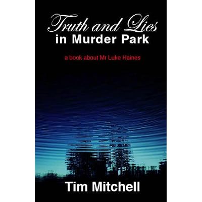 Truth and Lies in Murder Park: A Book About Mr Luke Haines