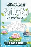 Mindfulness Sudoku for Busy Adults: 100 Large Print Puzzles for Teens, Adults and Seniors Seeking Focus & Relaxation (Brain boost, memory improvement, relaxing fun) 1966846371 Book Cover