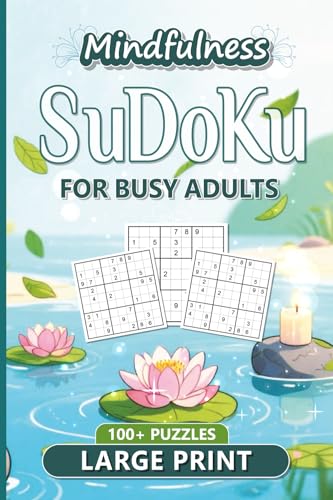 Mindfulness Sudoku for Busy Adults: 100 Large Print Puzzles for Teens, Adults and Seniors Seeking Focus & Relaxation (The Calm Puzzle Collection)