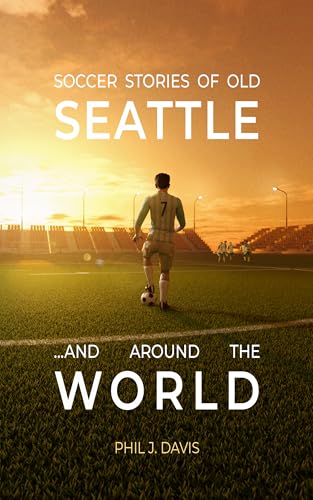 Soccer Stories of Old Seattle . . . and Around the World