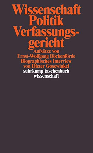 Wissenschaft, Politik, Verfassungsgericht: Aufsätze von Ernst-Wolfgang Böckenförde. Biographische Wissenschaft, Politik, Verfassungsgericht: Aufsätze von Ernst-Wolfgang Böckenförde. Biographische
