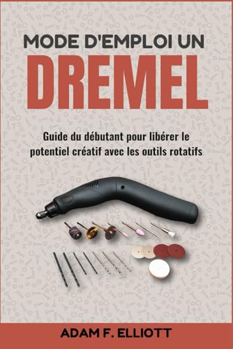 MODE D'EMPLOI UN DREMEL: Guide du débutant pour libérer le potentiel créatif avec les outils rotatifs