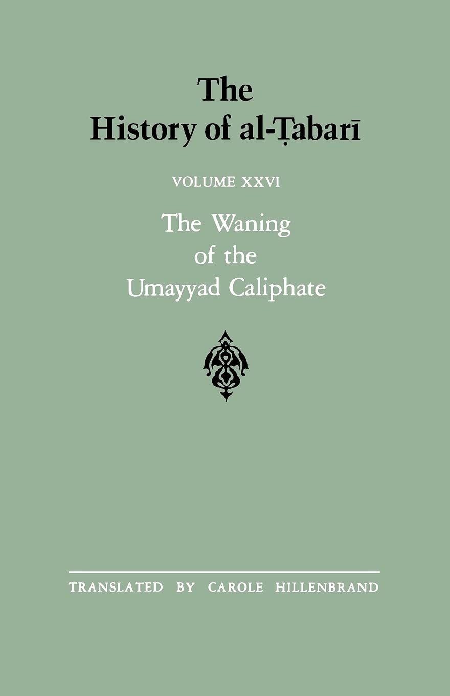 The History of al-Tabari Vol. 26: The Waning of the Umayyad Caliphate: Prelude to Revolution A.D. 738-745/A.H. 121-127: 026 (SUNY series in Near Eastern Studies)