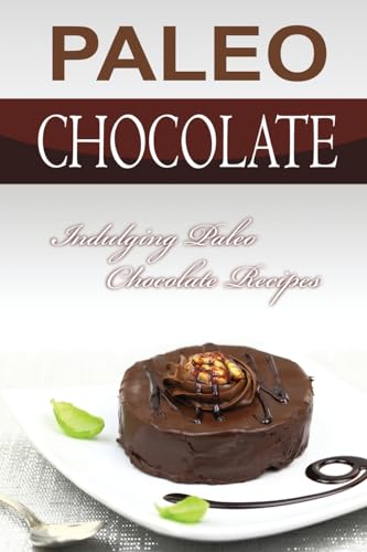 Paleo Chocolate: Indulging Paleo Chocolate Recipes 1511786132 Book Cover